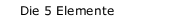 Die 5 Elemente